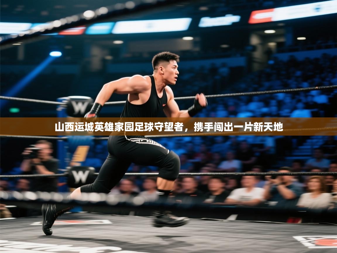 山西运城英雄家园足球守望者，携手闯出一片新天地  第1张