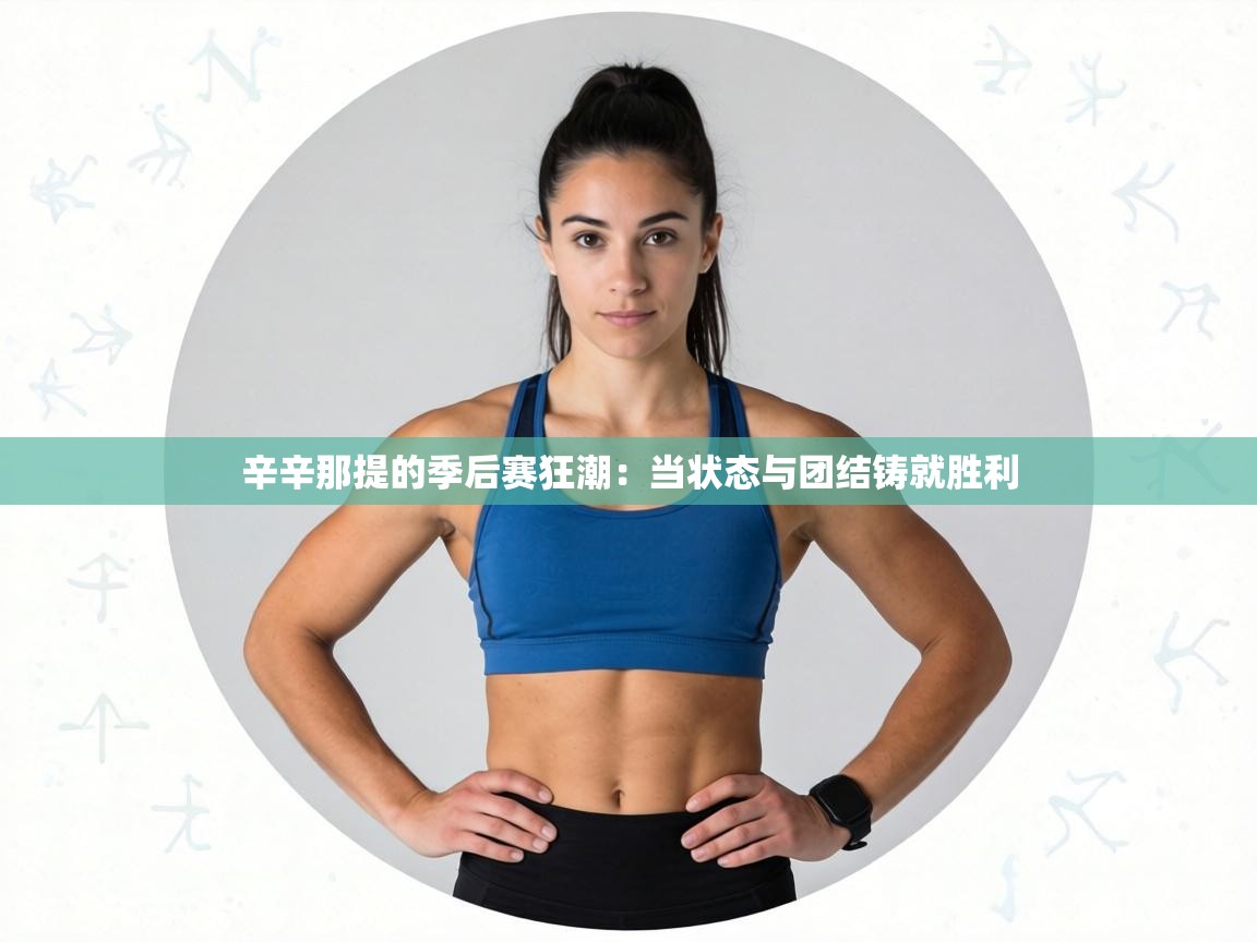 辛辛那提的季后赛狂潮：当状态与团结铸就胜利  第1张